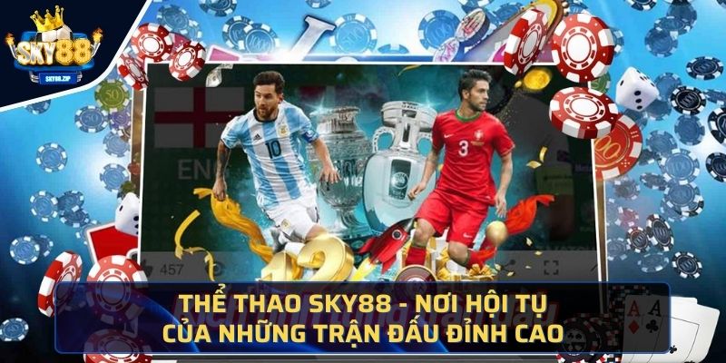 Thể Thao Sky88 - Nơi Hội Tụ Của Những Trận Đấu Đỉnh Cao