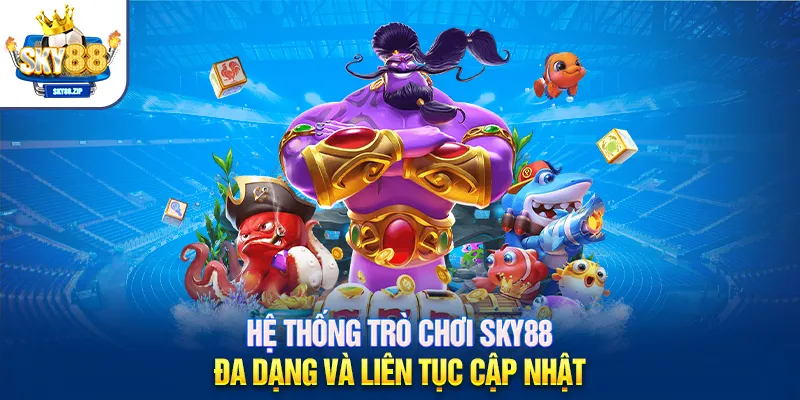 Hệ thống trò chơi SKY88 đa dạng và liên tục cập nhật