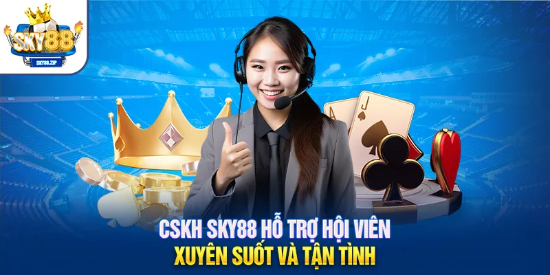 CSKH SKY88 hỗ trợ hội viên xuyên suốt và tận tình