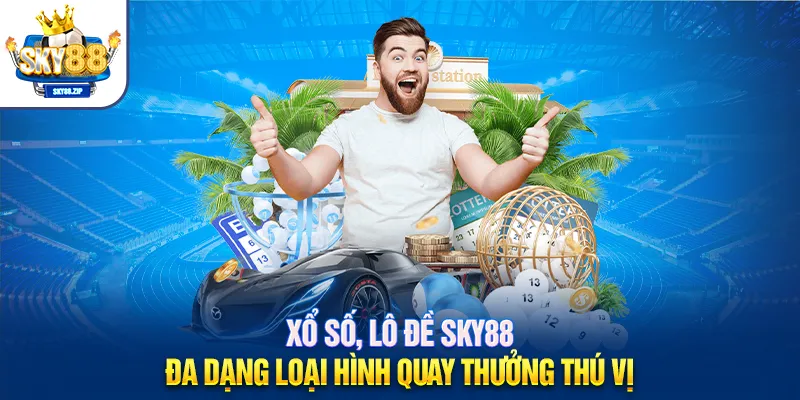 Xổ số, lô đề SKY88 đa dạng loại hình quay thưởng thú vị